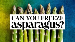 Can You Freeze Asparagus?