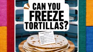 Can You Freeze Flour Tortillas?