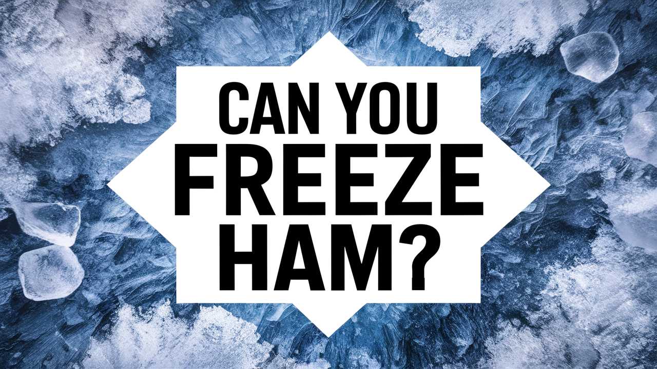 Can You Freeze Ham?