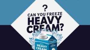 Can You Freeze Heavy Cream?