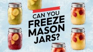 Can You Freeze Mason Jars?