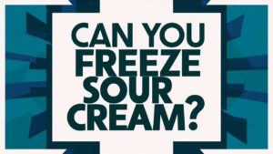 Can You Freeze Sour Cream?