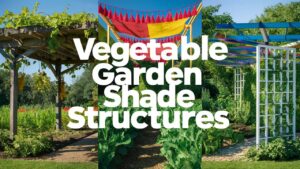 Vegetable Garden Shade Structures
